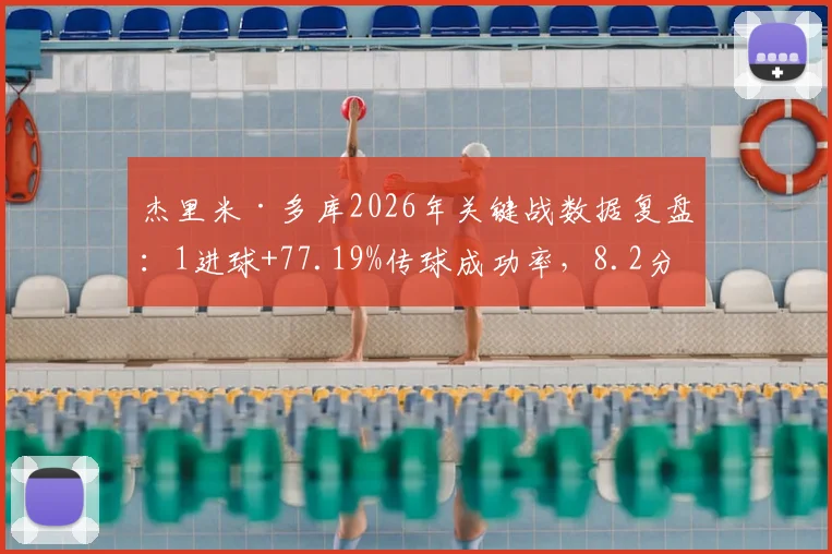 杰里米·多库2026年关键战数据复盘:1进球+77.19%传球成功率,8.2分高评背后的战术价值