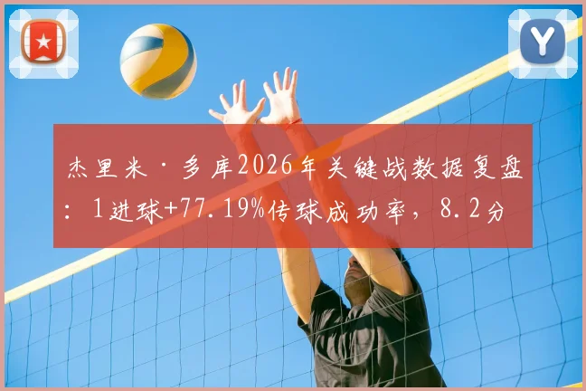 杰里米·多库2026年关键战数据复盘：1进球+77.19%传球成功率，8.2分高评背后的战术价值