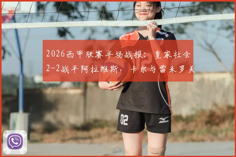 2026西甲联赛半场战报:皇家社会2-2战平阿拉维斯,卡尔与雷米罗关键失误成转折点