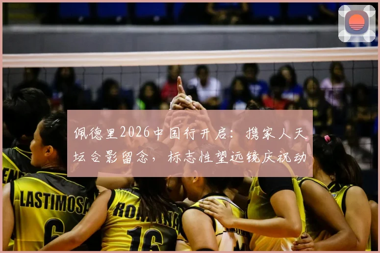 佩德里2026中国行开启：携家人天坛合影留念，标志性望远镜庆祝动作引发球迷热议